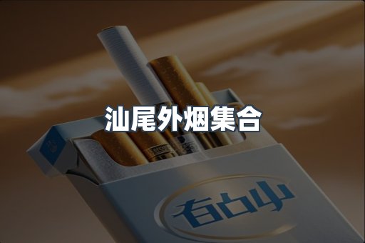 汕尾外烟集合